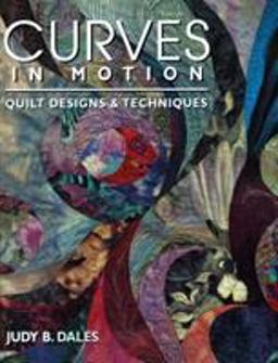Curves in Motion Quilt Designs and Techniques  9781571200525 Front Cover