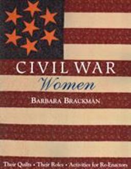 Civil War Women Their Quilts, Their Roles and Activities for Re-Enactors  9781571201041 Front Cover