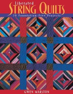 Liberated String Quilts 20 Foundation-Free Projects  9781571202079 Front Cover
