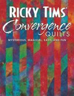 Ricky Tims' Convergence Quilts Mysterious, Magical, Easy, and Fun  9781571202178 Front Cover