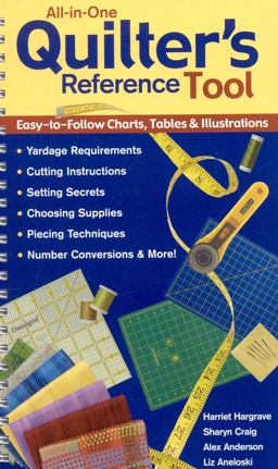 All-in-One Quilter's Reference Tool Easy-to-Follow Charts, Tables and Illustrations, Yardage Requirements, Cutting Instructions, Setting Secrets, Choosing Supplies, Piecing Techniques, Number Conversions