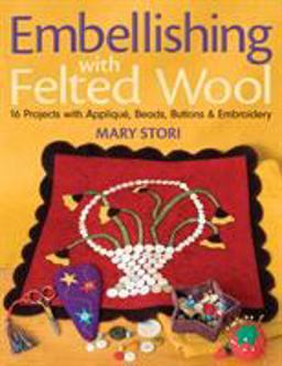 Embellishing with Felted Wool 16 Projects with Applique, Beads, Buttons and Embroidery  9781571204431 Front Cover