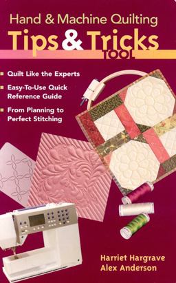 Hand and Machine Quilting Tips and Tricks Tool Quilt Like the Experts o Easy-to-Use Quick Reference Guide o from Planning to Perfect Stitching  9781571204622 Front Cover
