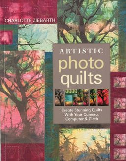 Artistic Photo Quilts Create Stunning Quilts with Your Camera, Computer and Cloth  9781571206008 Front Cover
