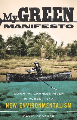My Green Manifesto Down the Charles River in Pursuit of a New Environmentalism  9781571313249 Front Cover
