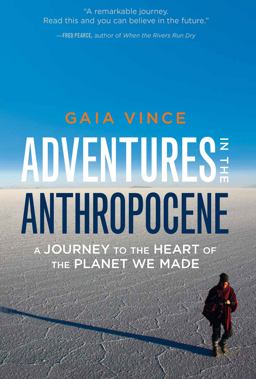 Adventures in the Anthropocene A Journey to the Heart of the Planet We Made  9781571313577 Front Cover