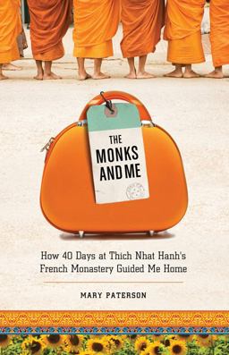 Monks and Me How 40 Days in Thich Nhat Hanh's French Monastery Guided Me Home  9781571746856 Front Cover