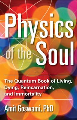Physics of the Soul The Quantum Book of Living, Dying, Reincarnation, and Immortality  9781571747075 Front Cover
