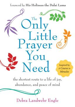 Only Little Prayer You Need The Shortest Route to a Life of Joy, Abundance, and Peace of Mind 2014 9781571747181 Front Cover