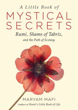 Little Book of Mystical Secrets Rumi, Shams of Tabriz, and the Path of Ecstasy  9781571747457 Front Cover