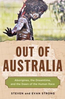 Out of Australia Aborigines, the Dreamtime, and the Dawn of the Human Race  9781571747815 Front Cover