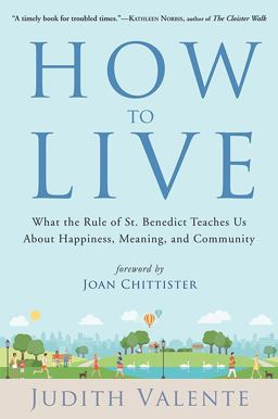 How to Live What the Rule of St. Benedict Teaches Us about Happiness, Meaning, and Community  9781571747983 Front Cover