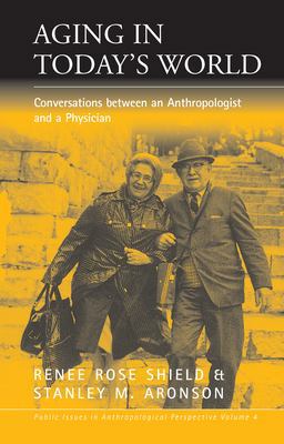 Aging in Today's World Conversations Between an Anthropologist and a Physician  9781571810809 Front Cover