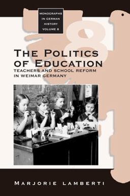 Politics of Education Teachers and School Reform in Weimar Germany  9781571812995 Front Cover