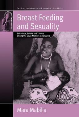 Breast Feeding and Sexuality Behaviour, Beliefs and Taboos among the Gogo Mothers in Tanzania  9781571816771 Front Cover