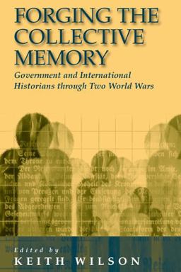 Forging the Collective Memory Government and International Historians Through Two World Wars  9781571819284 Front Cover