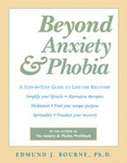 Beyond Anxiety and Phobia A Step-by-Step Guide to Lifetime Recovery  9781572242296 Front Cover