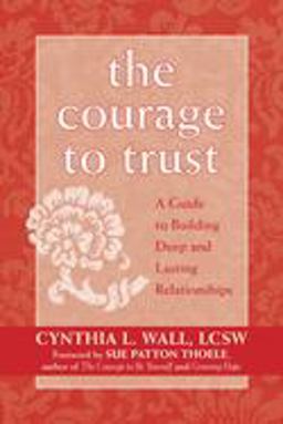 Courage to Trust A Guide to Building Deep and Lasting Relationships  9781572243804 Front Cover
