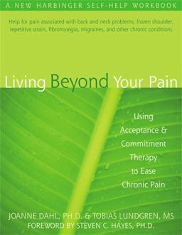 Living Beyond Your Pain Using Acceptance and Commitment Therapy to Ease Chronic Pain  9781572244092 Front Cover