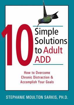 10 Simple Solutions to Adult ADD How to Overcome Chronic Distraction and Accomplish Your Goals  9781572244344 Front Cover