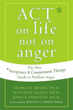 ACT on Life Not on Anger The New Acceptance and Commitment Therapy Guide to Problem Anger  9781572244405 Front Cover