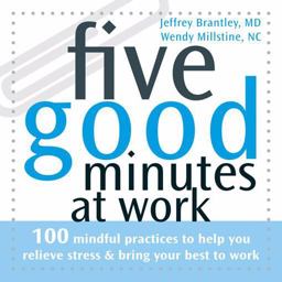 Five Good Minutes at Work 100 Mindful Practices to Help You Relieve Stress and Bring Your Best to Work  9781572244900 Front Cover