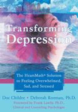 Transforming Depression The HeartMath Solution to Feeling Overwhelmed, Sad, and Stressed  9781572244917 Front Cover
