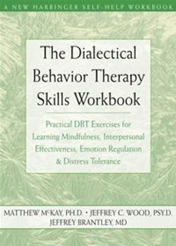 Dialectical Behavior Therapy Skills Workbook Practical DBT Exercises for Learning Mindfulness, Interpersonal Effectiveness, Emotion Regulation, and Distress Tolerance  9781572245136 Front Cover