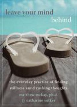 Leave Your Mind Behind The Everyday Practice of Finding Stillness amid Rushing Thoughts 2nd 9781572245341 Front Cover
