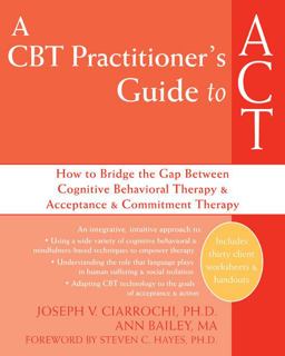 CBT-Practitioner's Guide to Act How to Bridge the Gap Between Cognitive Behavioral Therapy &amp; Acceptance &amp; Commitment Therapy  9781572245518 Front Cover