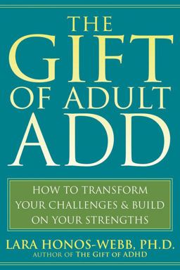 Gift of Adult ADD How to Transform Your Challenges and Build on Your Strengths  9781572245655 Front Cover