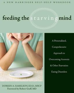 Feeding the Starving Mind A Personalized, Comprehensive Approach to Overcoming Anorexia and Other Starvation Eating Disorders  9781572245846 Front Cover