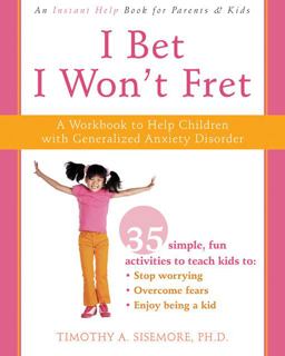 I Bet I Won't Fret A Workbook to Help Children with Generalized Anxiety Disorder  9781572246003 Front Cover