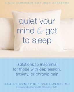 Quiet Your Mind and Get to Sleep Solutions to Insomnia for Those with Depression, Anxiety, or Chronic Pain  9781572246270 Front Cover