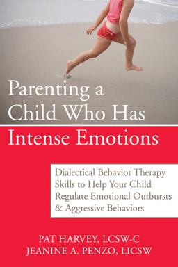 Parenting a Child Who Has Intense Emotions Dialectical Behavior Therapy Skills to Help Your Child Regulate Emotional Outbursts and Aggressive Behaviors  9781572246492 Front Cover