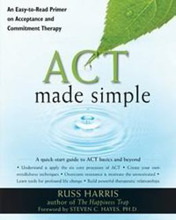 ACT Made Simple An Easy-To-Read Primer on Acceptance and Commitment Therapy  9781572247055 Front Cover