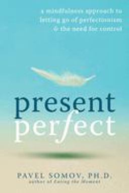 Present Perfect A Mindfulness Approach to Letting Go of Perfectionism and the Need for Control  9781572247567 Front Cover