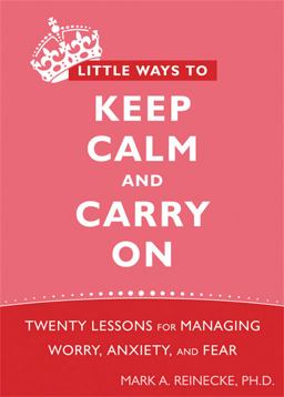 Little Ways to Keep Calm and Carry On Twenty Lessons for Managing Worry, Anxiety, and Fear  9781572248816 Front Cover