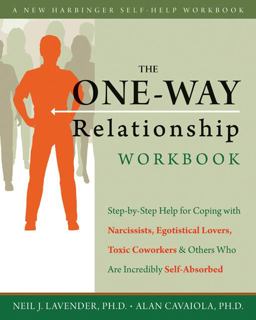 One-Way Relationship Workbook Step-by-Step Help for Coping with Narcissists, Egotistical Lovers, Toxic Co-Workers and Others Who Are Incredibly Selp-Absorbed  9781572249097 Front Cover