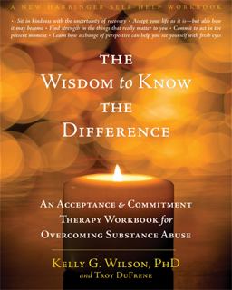 Wisdom to Know the Difference An Acceptance and Commitment Therapy Workbook for Overcoming Substance Abuse  9781572249288 Front Cover