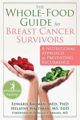 Whole-Food Guide for Breast Cancer Survivors A Nutritional Approach to Preventing Recurrence  9781572249585 Front Cover