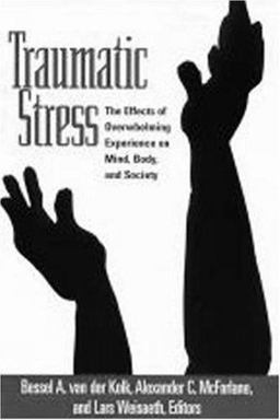Traumatic Stress The Effects of Overwhelming Experience on Mind, Body, and Society  9781572300880 Front Cover