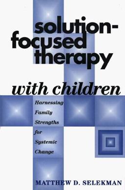 Solution-Focused Therapy with Children Harnessing Family Strengths for Systemic Change  9781572302303 Front Cover