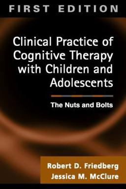 Clinical Practice of Cognitive Therapy with Children and Adolescents The Nuts and Bolts  9781572307230 Front Cover