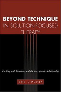 Beyond Technique in Solution-Focused Therapy Working with Emotions and the Therapeutic Relationship  9781572307643 Front Cover