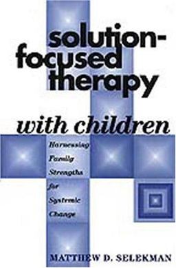 Solution-Focused Therapy with Children Harnessing Family Strengths for Systemic Change  9781572307902 Front Cover