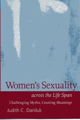 Women's Sexuality Across the Life Span Challenging Myths, Creating Meanings  9781572309111 Front Cover