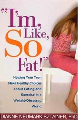 I'm, Like, So Fat! Helping Your Teen Make Healthy Choices about Eating and Exercise in a Weight-Obsessed World  9781572309807 Front Cover