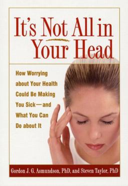 It's Not All in Your Head How Worrying about Your Health Could Be Making You Sick--And What You Can Do about It  9781572309937 Front Cover