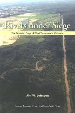 Rivers under Siege The Troubled Saga of West Tennessee Wetlands  9781572334908 Front Cover